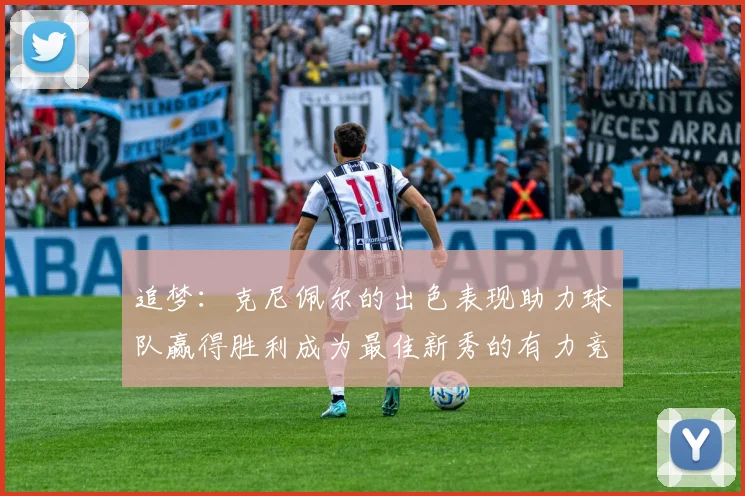 追梦：克尼佩尔的出色表现助力球队赢得胜利成为最佳新秀的有力竞争者
